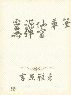 灵源仙尊笔趣阁无弹窗