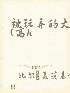 被玩弄的大小姐(高h