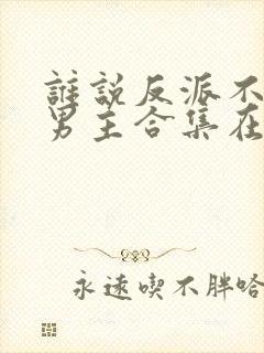 谁说反派不能当男主合集在线观看