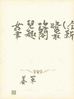 女儿攻略(全)笔趣阁最新章节更新时间