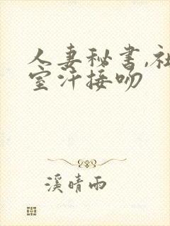 人妻秘书,社长室汗接吻