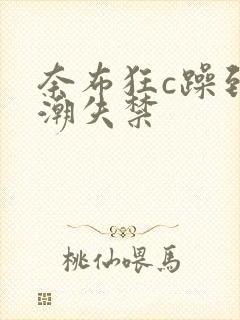 奈布狂c躁到高潮失禁