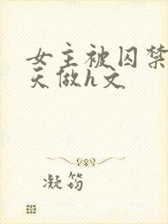 女主被囚禁被天天做h文封面