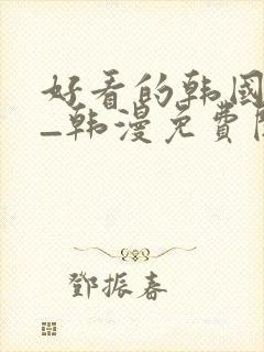 好看的韩国动漫_韩漫免费阅读