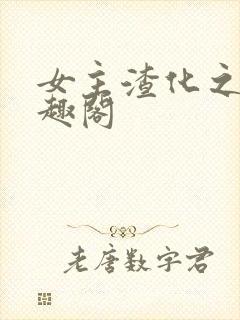 女主渣化之路笔趣阁