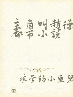 主角叫赵德三的都市小说