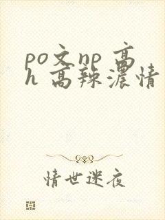 po文np 高h 高辣浓情