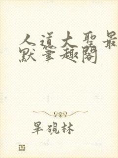 人道大圣最新莫默笔趣阁