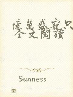 亿万盛宠只为你 全文阅读