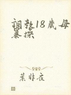调教18岁母狗暴操