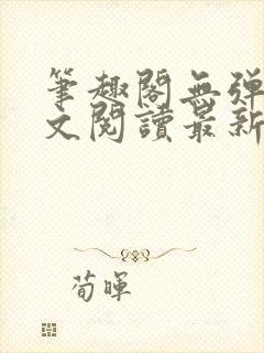 笔趣阁无弹窗全文阅读最新章节更