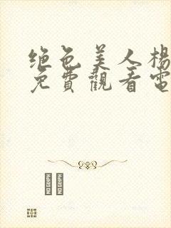 绝色美人杨贵妃免费观看电视剧