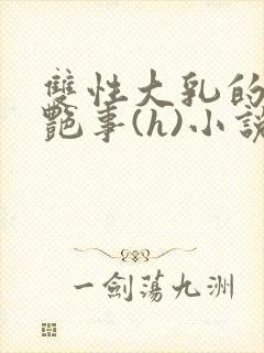 双性大乳的风月艳事(h)小说