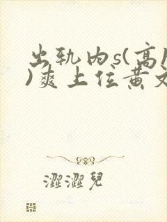 出轨内s(高h)爽上位黄文