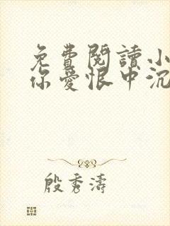 免费阅读小说与你爱恨中沉沦在线阅读全文