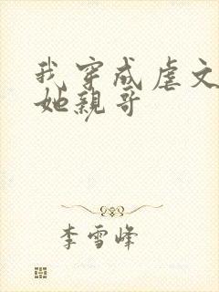 我穿成虐文女主她亲哥