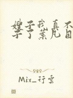 嫂子我真不是傻子了叶凡目录