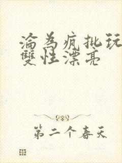 沦为疯批玩物的双性漂亮