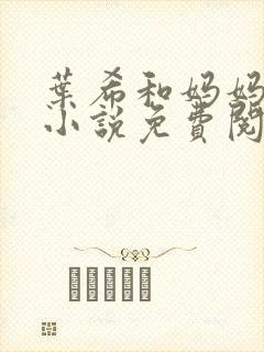 叶希和妈妈韩雪小说免费阅读