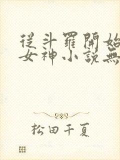 从斗罗开始俘获女神小说无删减在线阅读