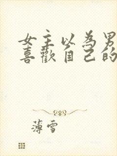 女主以为男主不喜欢自己的小说