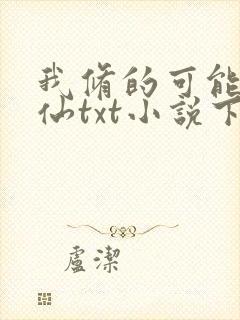 我修的可能是假仙txt小说下载