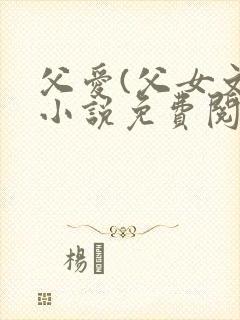 父爱(父女文)小说免费阅读