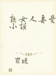 熟女人妻爱好者小说