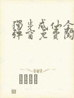 独步成仙全文无弹窗免费阅读