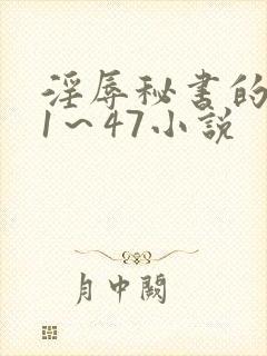 淫辱秘书的调教1～47小说