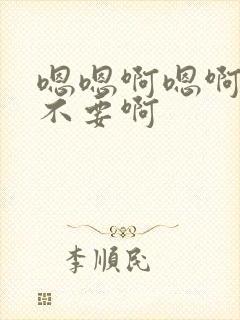 嗯嗯啊嗯啊嗯啊不要啊