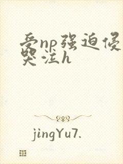 受np强迫侵犯哭泣h