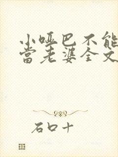 小哑巴不能给人当老婆全文免费阅读