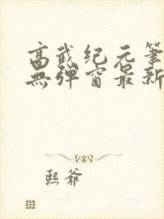 高武纪元笔趣阁无弹窗最新章节