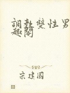 调教双性男男笔趣阁