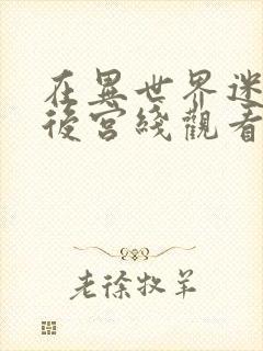 在异世界迷宫开后宫线观看免费