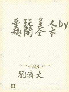 爱玩美人by笔趣阁全本