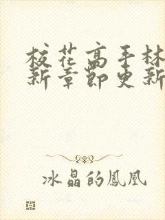 校花高手林逸最新章节更新