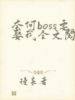 奈何boss要娶我全文阅读免费
