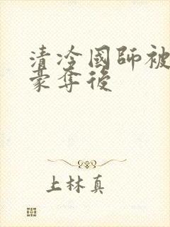 清冷国师被强取豪夺后