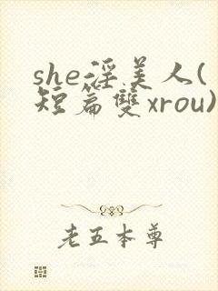she淫美人(短篇双xrou)封面