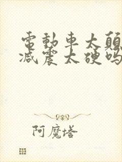 电动车太颠簸是减震太硬吗