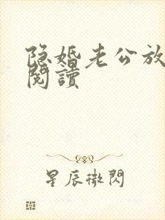 隐婚老公放肆宠阅读