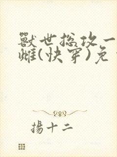 兽世总攻一雄多雌(快穿)免费阅读全文