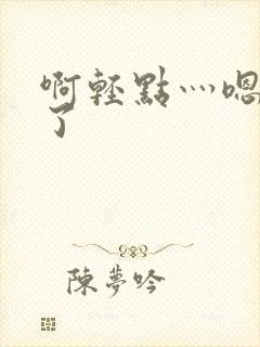 啊轻点灬嗯太深了