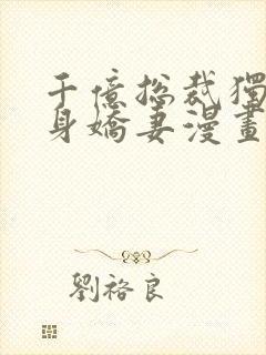 千亿总裁独宠替身娇妻漫画