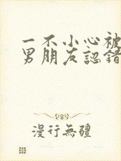 一不小心被室友男朋友认错后名笑笑