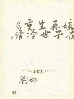 《重生再嫁王府,清冷世子夜夜哄》封面