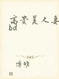 高贵美人妻侵犯bd