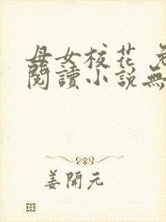 母女校花 免费阅读小说无弹窗